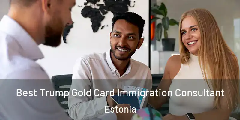 Best Trump Gold Card Immigration Consultant Estonia