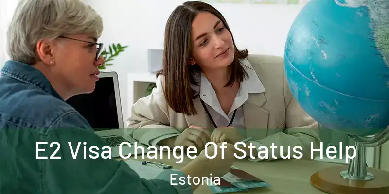 E2 Visa Change Of Status Help Estonia