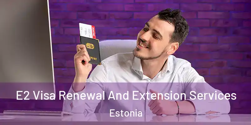 E2 Visa Renewal And Extension Services Estonia
