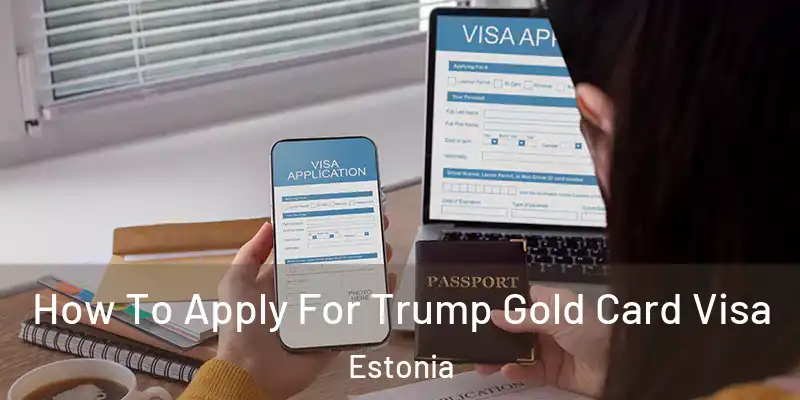 How To Apply For Trump Gold Card Visa Estonia