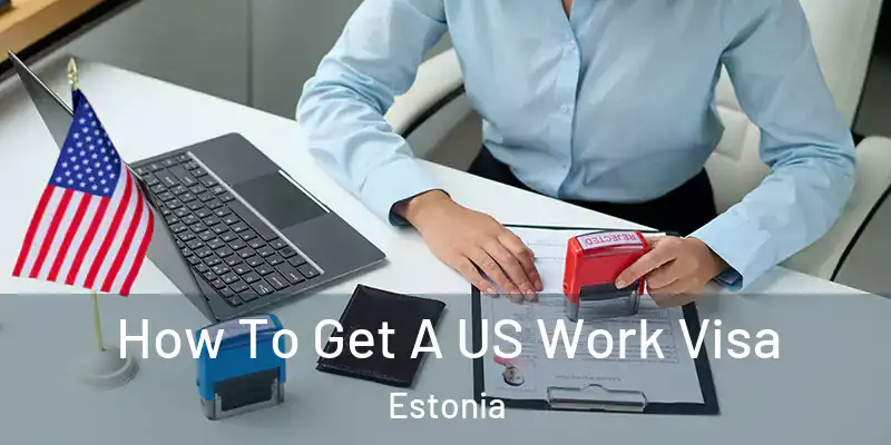 How To Get A US Work Visa Estonia