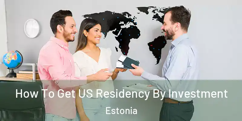 How To Get US Residency By Investment Estonia