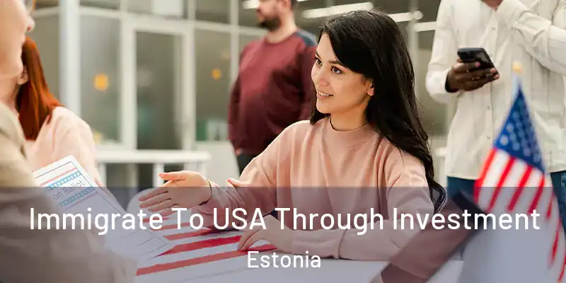 Immigrate To USA Through Investment Estonia